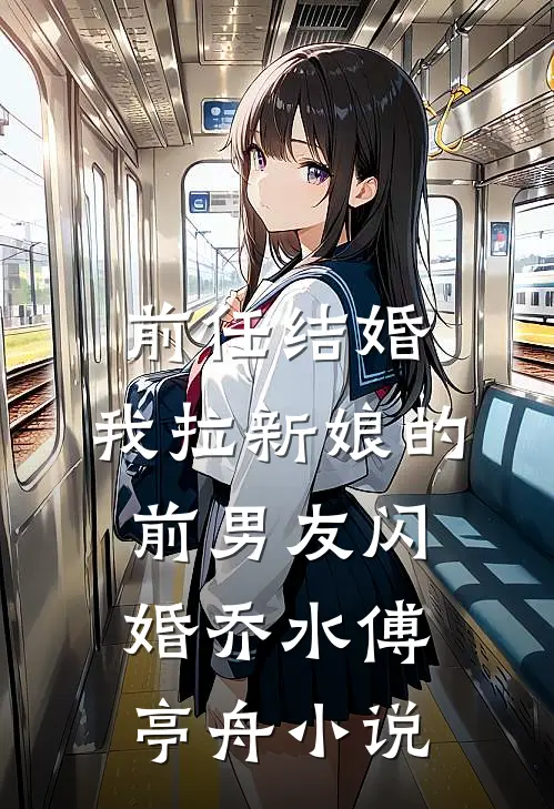 前任结婚，我拉新娘的前男友闪婚乔水傅亭舟小说