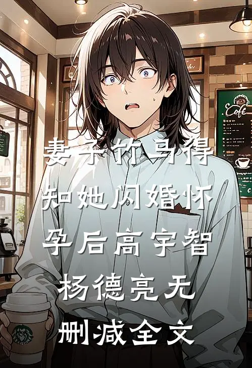 妻子竹马得知她闪婚怀孕后高宇智杨德亮无删减全文