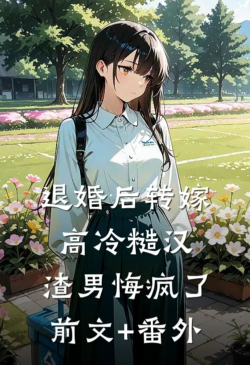 退婚后转嫁高冷糙汉，渣男悔疯了前文+番外