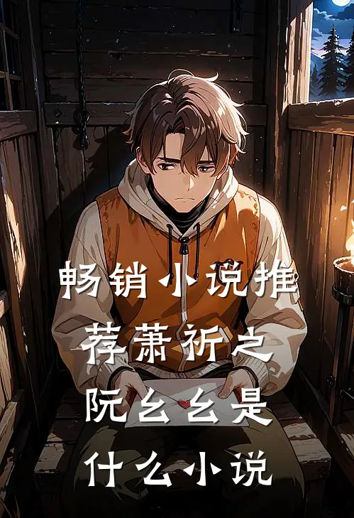 畅销小说推荐萧祈之阮幺幺是什么小说