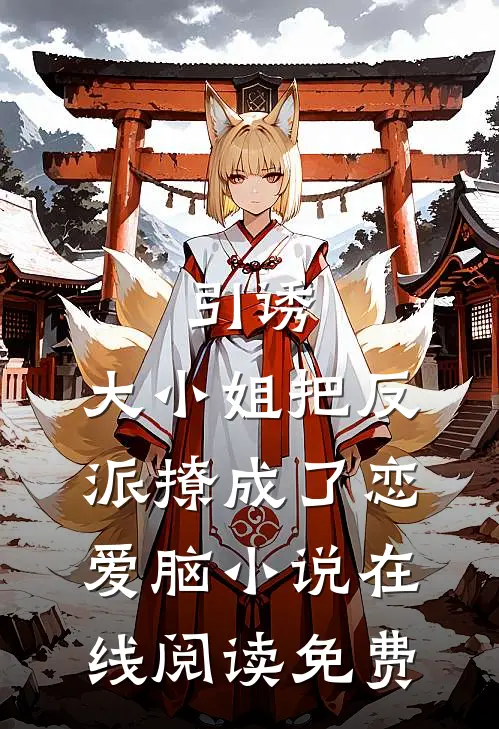 引诱：大小姐把反派撩成了恋爱脑小说在线阅读免费