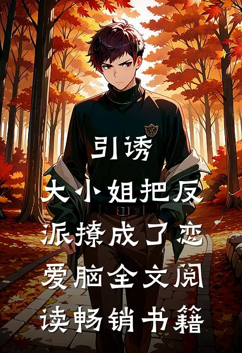 引诱:大小姐把反派撩成了恋爱脑全文阅读畅销书籍