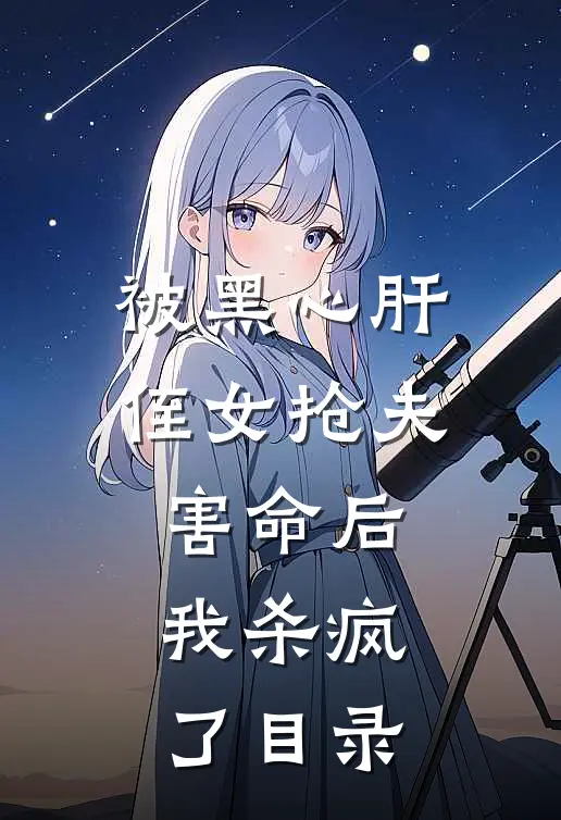 被黑心肝侄女抢夫害命后，我杀疯了目录