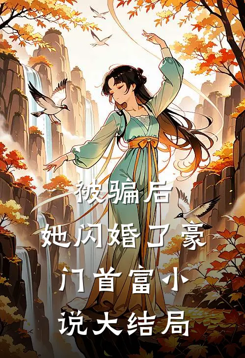 被骗后，她闪婚了豪门首富小说大结局