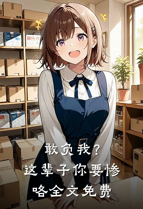敢负我？这辈子你要惨咯全文免费