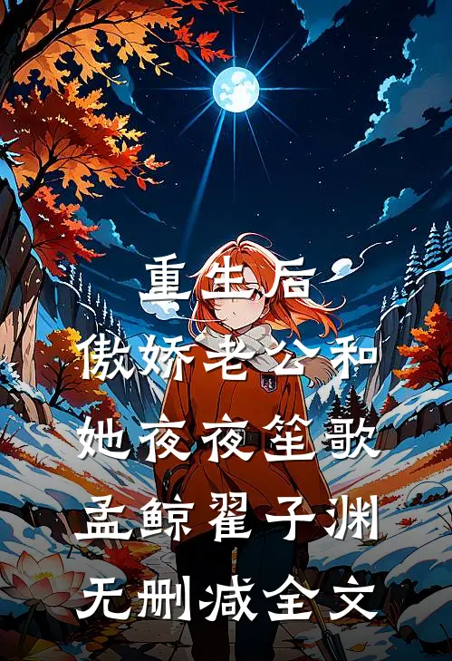 重生后，傲娇老公和她夜夜笙歌孟鲸翟子渊无删减全文