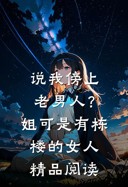 说我傍上老男人？姐可是有栋楼的女人精品阅读
