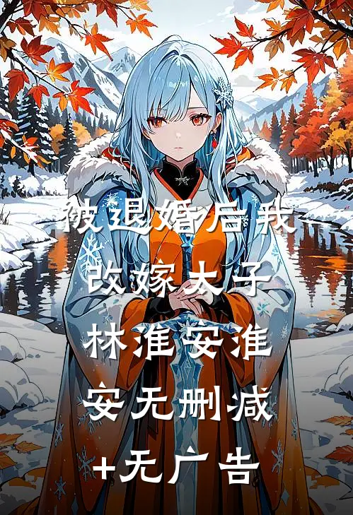 被退婚后我改嫁太子林淮安淮安无删减+无广告
