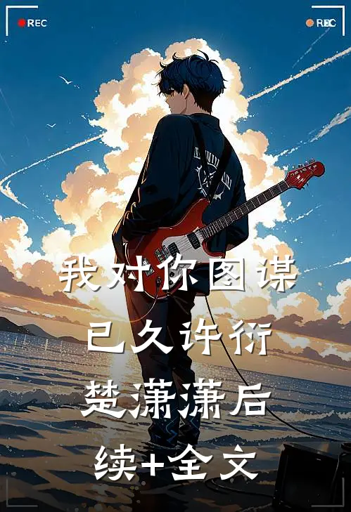 我对你图谋已久许衍楚潇潇后续+全文