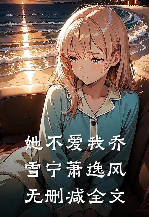 她不爱我乔雪宁萧逸风无删减全文