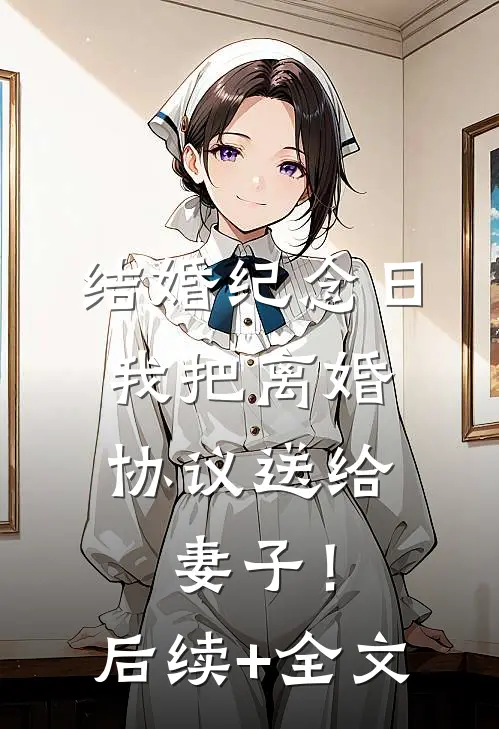 结婚纪念日，我把离婚协议送给妻子！后续+全文