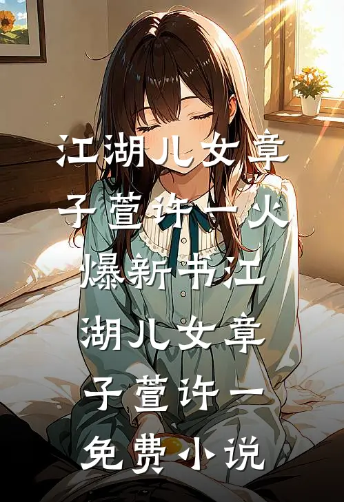 《江湖儿女》章子萱许一火爆新书_江湖儿女(章子萱许一)免费小说