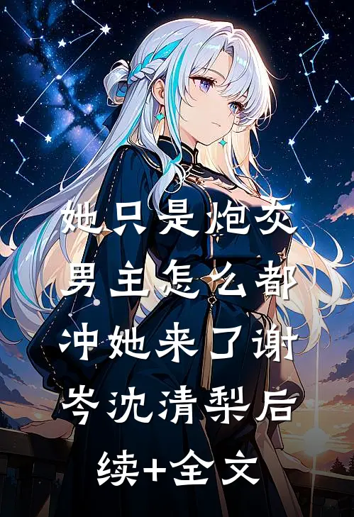 她只是炮灰，男主怎么都冲她来了谢岑沈清梨后续+全文