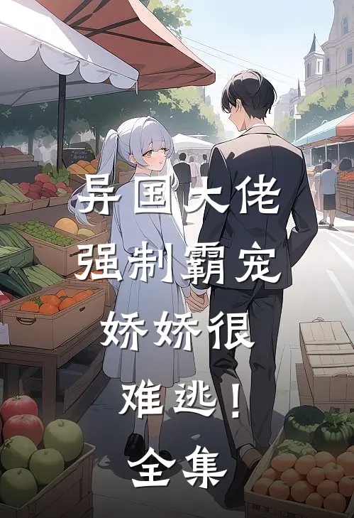 异国大佬强制霸宠，娇娇很难逃！全集