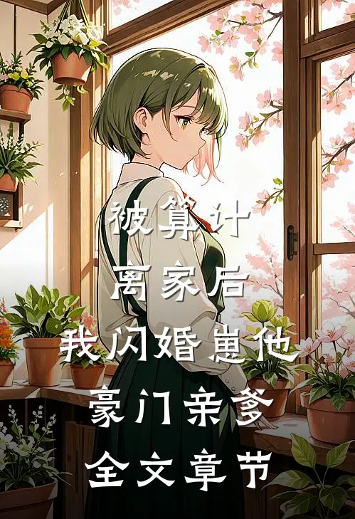 被算计离家后，我闪婚崽他豪门亲爹全文章节