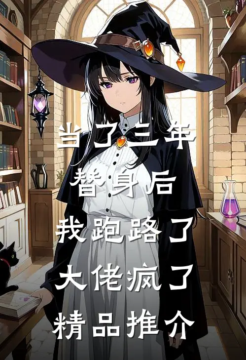 当了三年替身后，我跑路了，大佬疯了精品推介
