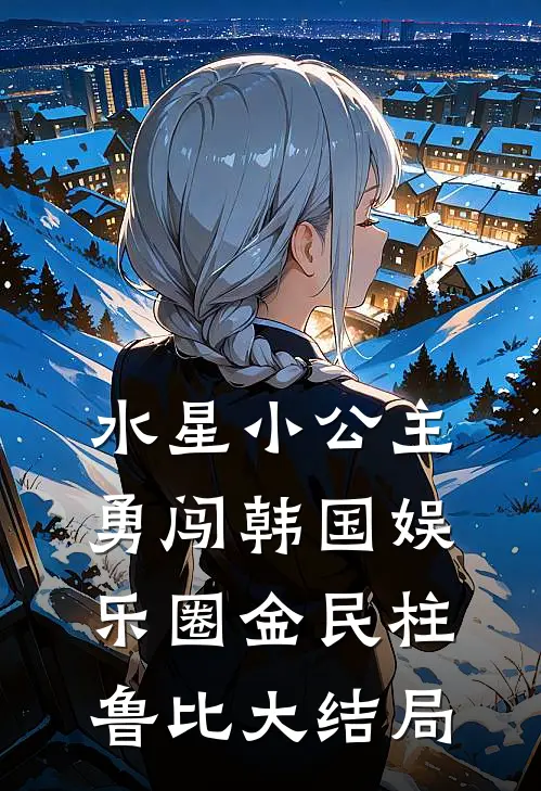 水星小公主勇闯韩国娱乐圈金民柱鲁比大结局