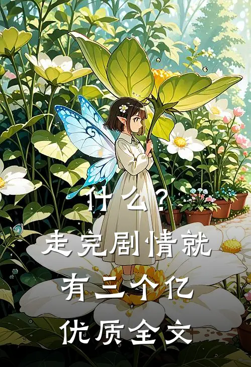 什么？走完剧情就有三个亿优质全文