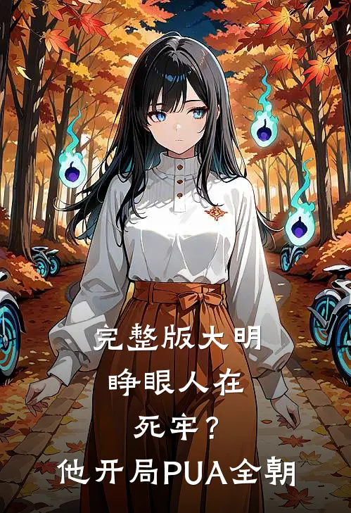 完整版大明：睁眼人在死牢？他开局PUA全朝