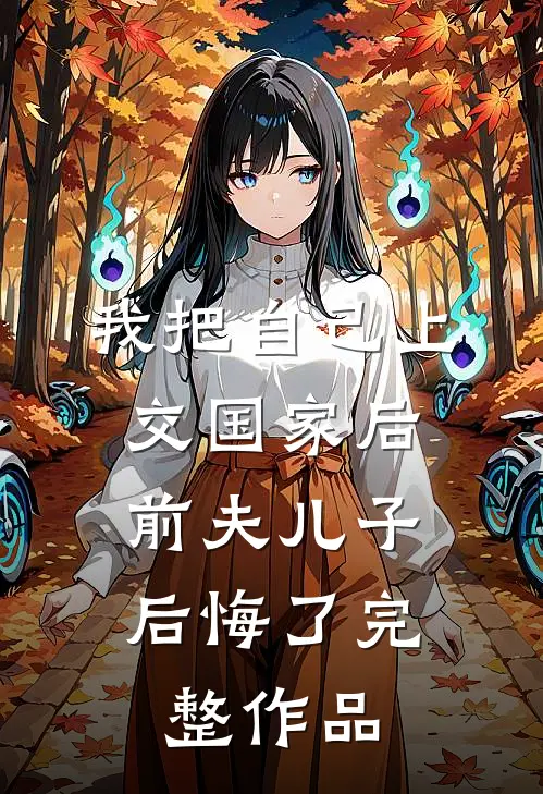 我把自己上交国家后，前夫儿子后悔了完整作品