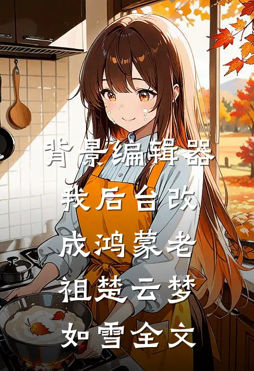 背景编辑器，我后台改成鸿蒙老祖楚云梦如雪全文