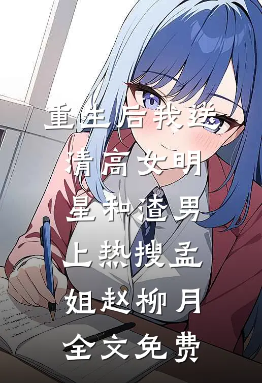 重生后我送清高女明星和渣男上热搜孟姐赵柳月全文免费