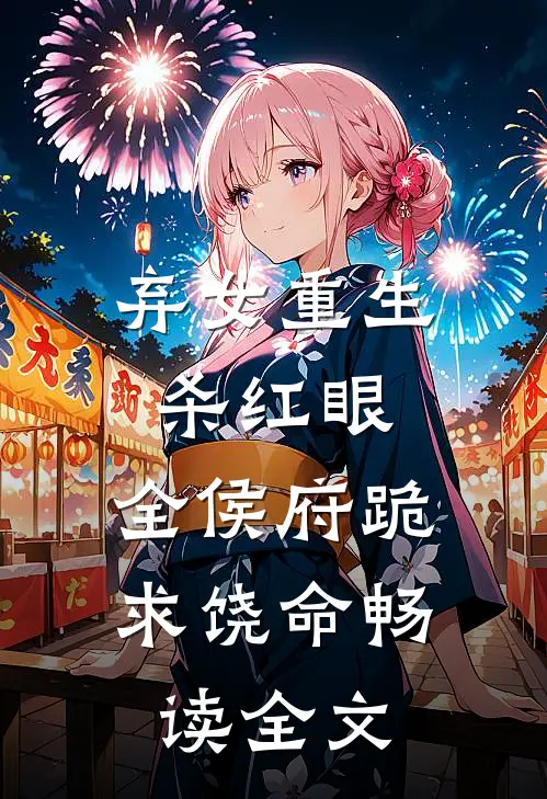 弃女重生杀红眼，全侯府跪求饶命畅读全文