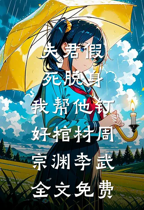 夫君假死脱身，我帮他钉好棺材周宗渊李武全文免费