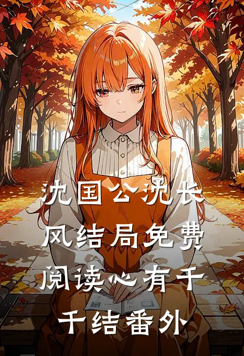 沈国公沈长风结局免费阅读心有千千结番外