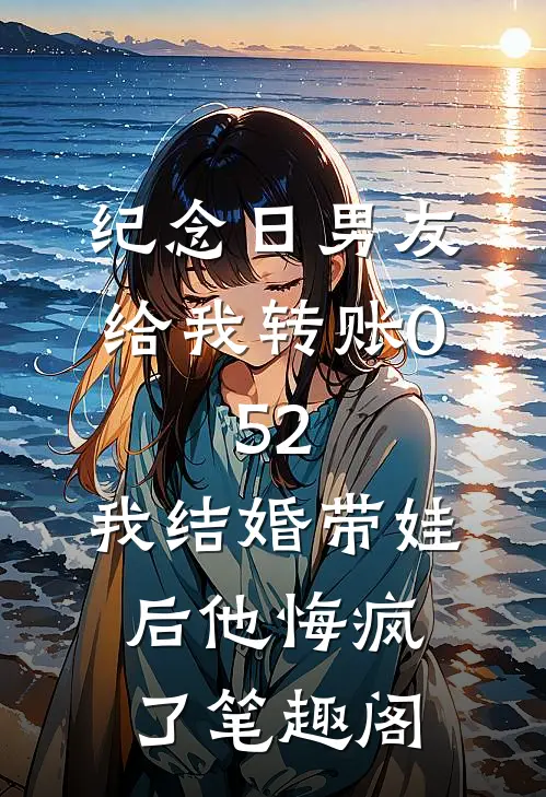 纪念日男友给我转账0.52，我结婚带娃后他悔疯了笔趣阁