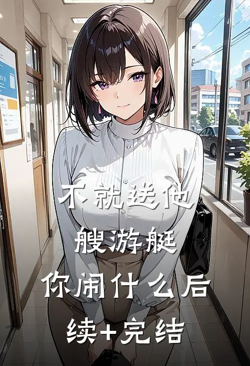 不就送他艘游艇，你闹什么后续+完结