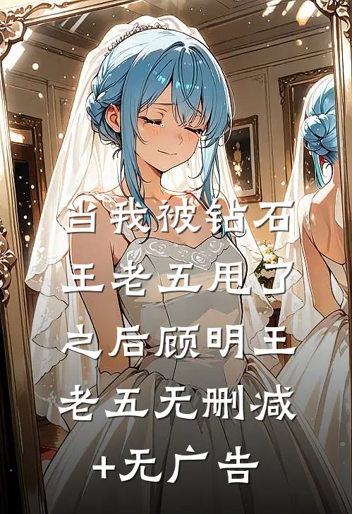 当我被钻石王老五甩了之后顾明王老五无删减+无广告