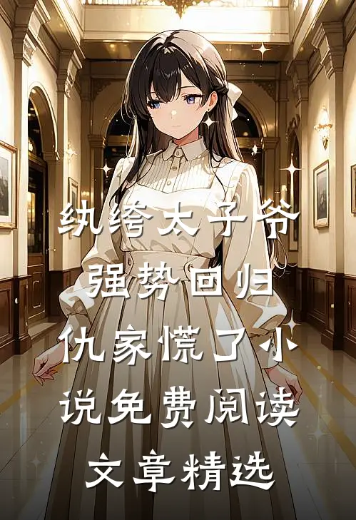 纨绔太子爷强势回归,仇家慌了小说免费阅读文章精选