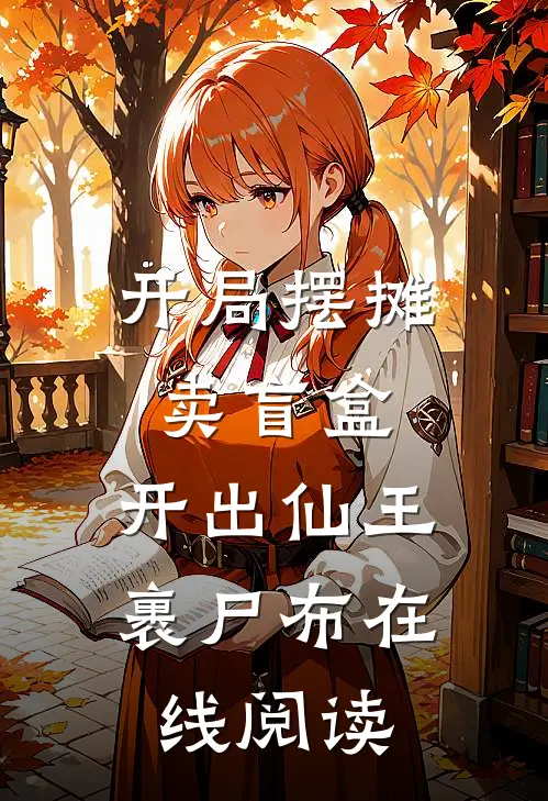 开局摆摊卖盲盒，开出仙王裹尸布在线阅读