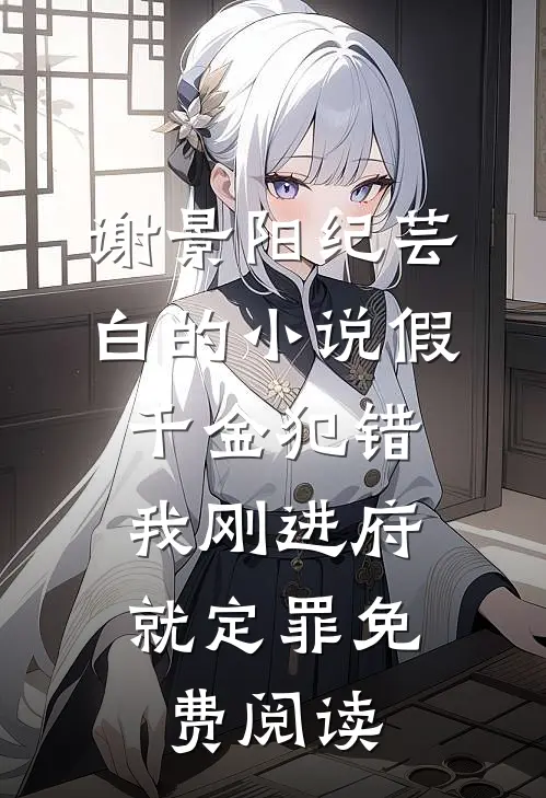 谢景阳纪芸白的小说假千金犯错，我刚进府就定罪免费阅读