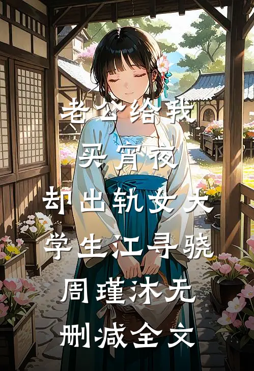 老公给我买宵夜，却出轨女大学生江寻骁周瑾沐无删减全文