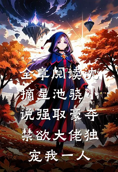 全章阅读沈摘星池骁小说-强取豪夺禁欲大佬独宠我一人