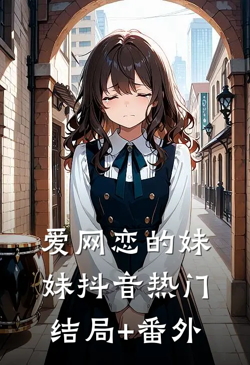 爱网恋的妹妹抖音热门结局+番外