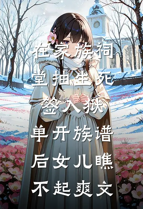 在家族祠堂抽生死签入狱，单开族谱后女儿瞧不起爽文