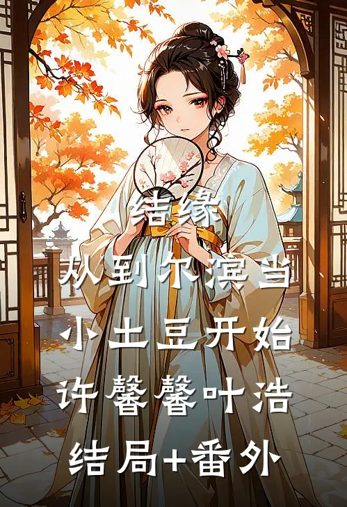 结缘，从到尔滨当小土豆开始许馨馨叶浩结局+番外