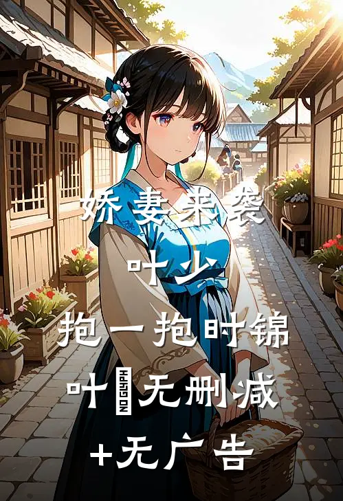 娇妻来袭：叶少，抱一抱时锦叶離无删减+无广告