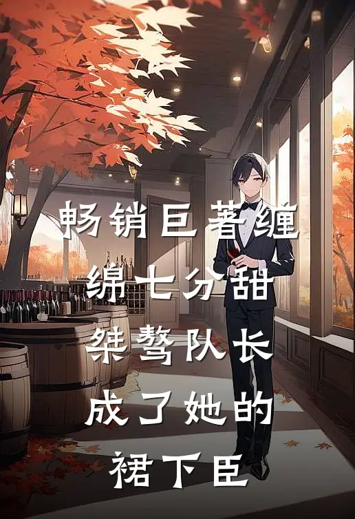 畅销巨著缠绵七分甜：桀骜队长成了她的裙下臣