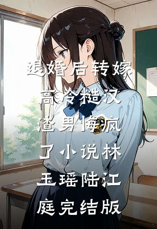 退婚后转嫁高冷糙汉，渣男悔疯了小说林玉瑶陆江庭完结版