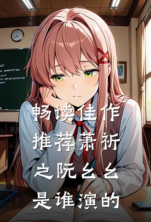 畅读佳作推荐萧祈之阮幺幺是谁演的
