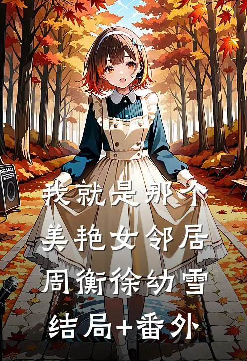 我就是那个美艳女邻居周衡徐幼雪结局+番外