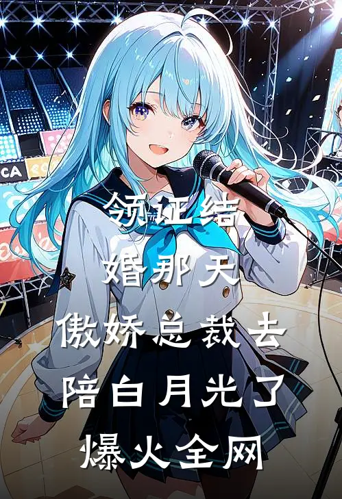 领证结婚那天，傲娇总裁去陪白月光了爆火全网