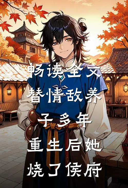 畅读全文替情敌养子多年，重生后她烧了侯府