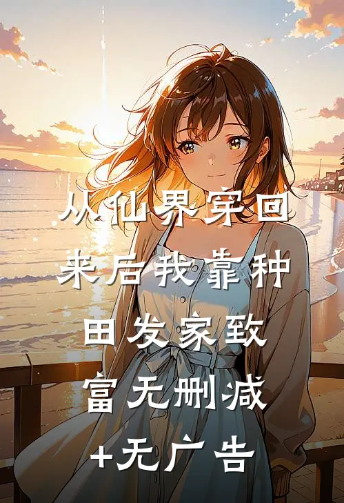 从仙界穿回来后我靠种田发家致富无删减+无广告