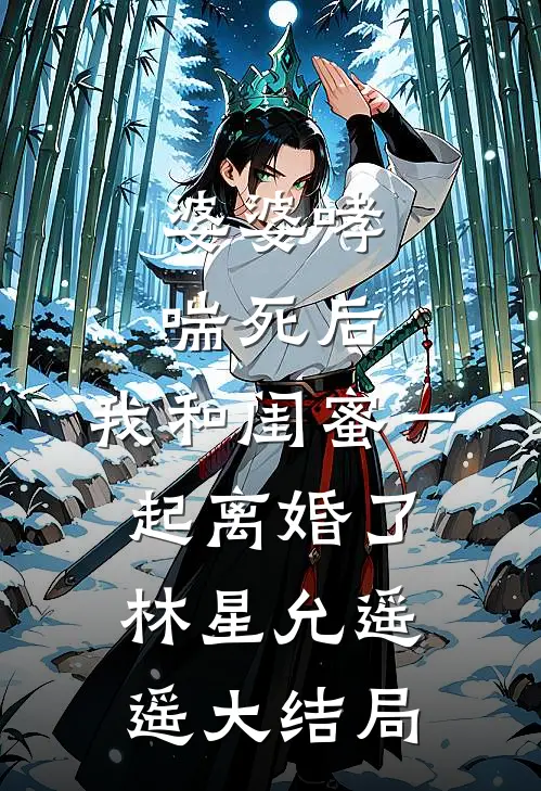 婆婆哮喘死后，我和闺蜜一起离婚了林星允遥遥大结局