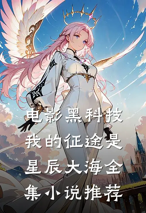 电影黑科技：我的征途是星辰大海全集小说推荐